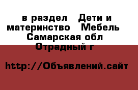  в раздел : Дети и материнство » Мебель . Самарская обл.,Отрадный г.